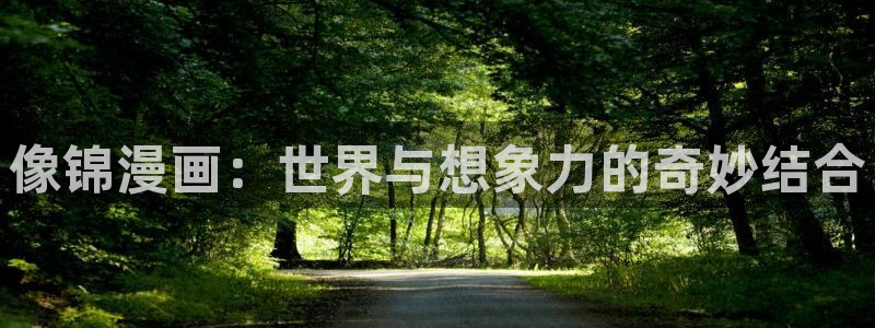 羞羞漫画yy漫画大全：像锦漫画：世界与想象力的奇妙结合