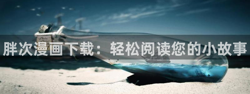 yy漫画汗汗：胖次漫画下载：轻松阅读您的小故事