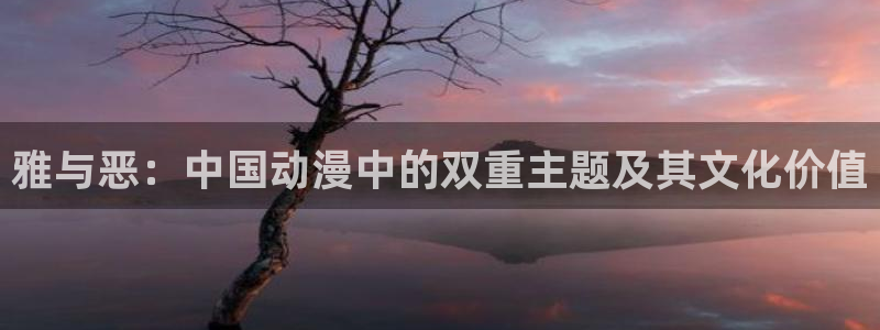 yy漫画ss：雅与恶：中国动漫中的双重主题及其文化价值